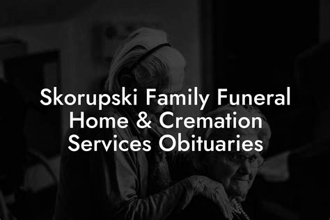 Dale Orlik will officiate a private family funeral. . Skorupski funeral home obituaries
